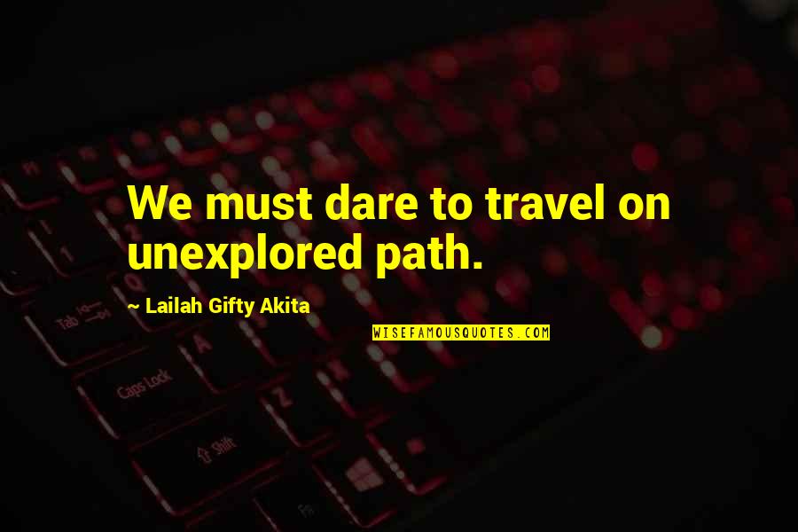 Being Not Trusted Quotes By Lailah Gifty Akita: We must dare to travel on unexplored path.