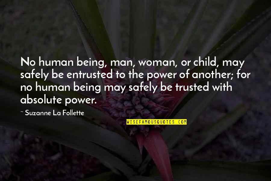 Being Not Trusted Quotes By Suzanne La Follette: No human being, man, woman, or child, may