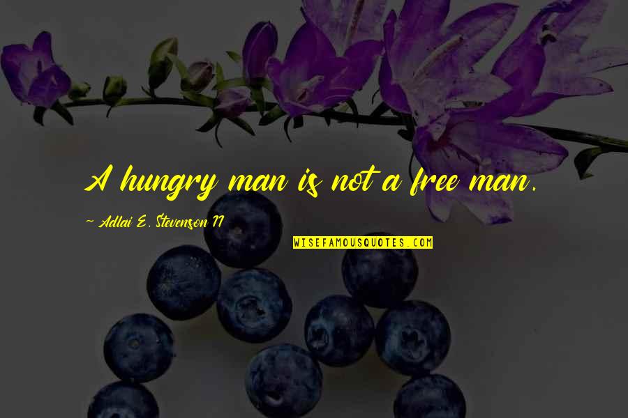 Being Nothing But Happy Quotes By Adlai E. Stevenson II: A hungry man is not a free man.
