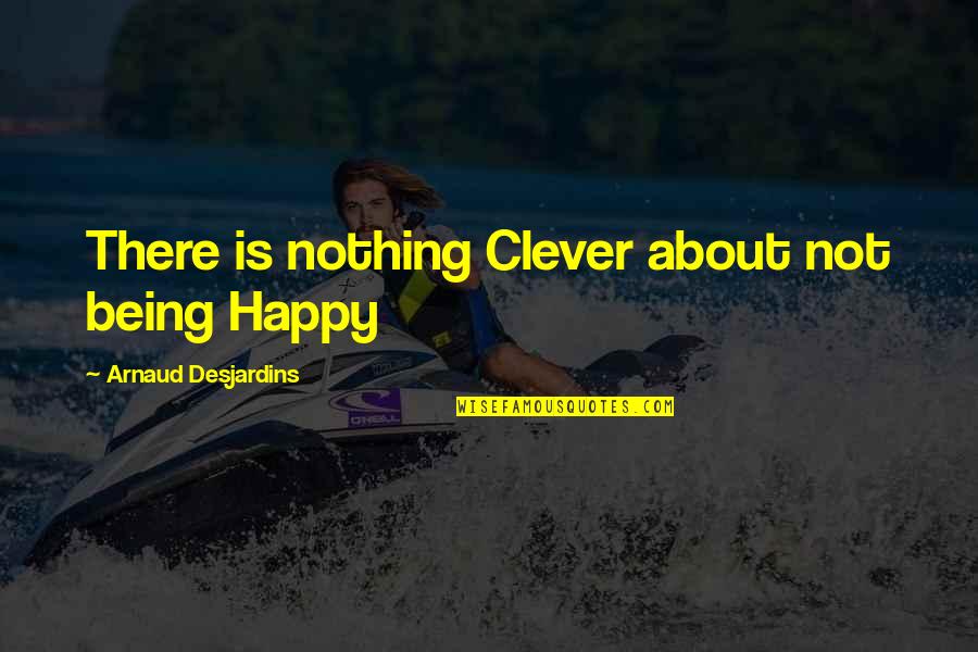 Being Nothing But Happy Quotes By Arnaud Desjardins: There is nothing Clever about not being Happy