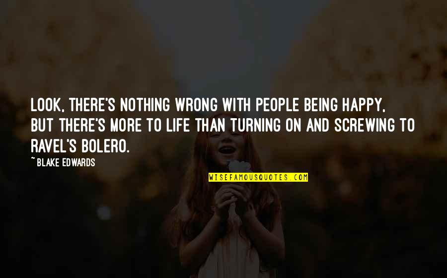 Being Nothing But Happy Quotes By Blake Edwards: Look, there's nothing wrong with people being happy,