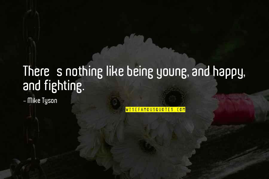 Being Nothing But Happy Quotes By Mike Tyson: There's nothing like being young, and happy, and