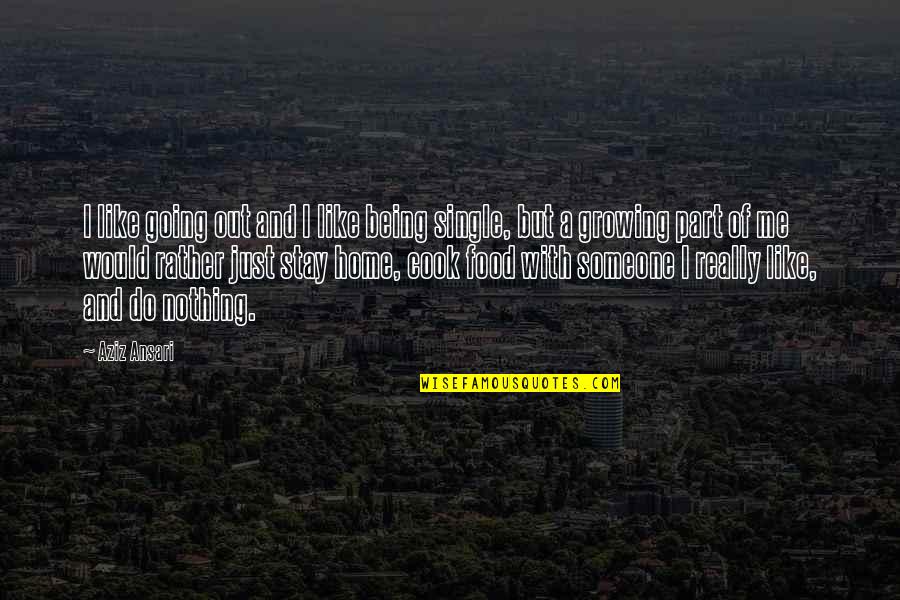 Being Nothing To Someone Quotes By Aziz Ansari: I like going out and I like being