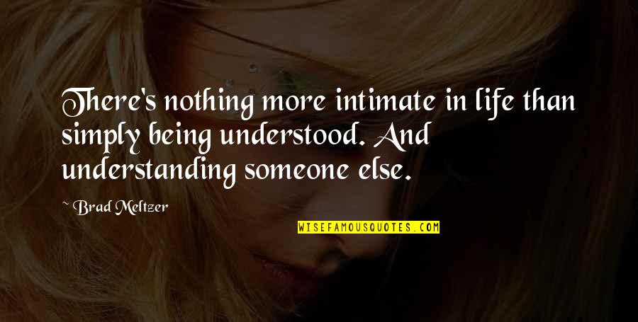 Being Nothing To Someone Quotes By Brad Meltzer: There's nothing more intimate in life than simply Being Nothing To Someone Quotes By Brad Meltzer: There's nothing more intimate in life than simply