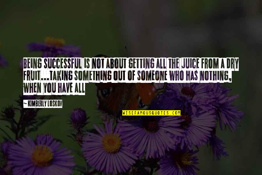 Being Nothing To Someone Quotes By Kimberly Loskov: Being successful is not about getting all the Being Nothing To Someone Quotes By Kimberly Loskov: Being successful is not about getting all the
