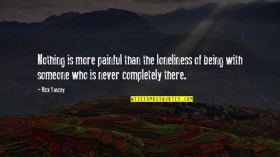 Being Nothing To Someone Quotes By Rick Yancey: Nothing is more painful than the loneliness of