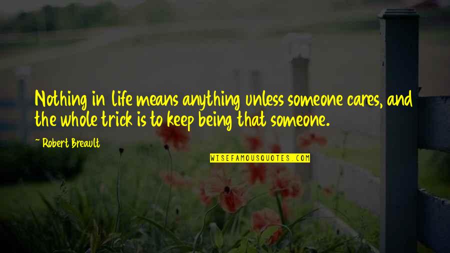 Being Nothing To Someone Quotes By Robert Breault: Nothing in life means anything unless someone cares,