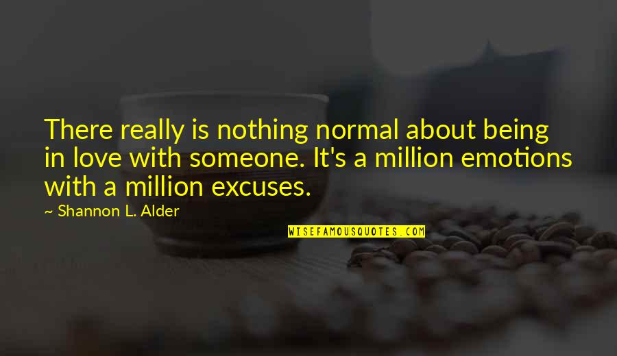 Being Nothing To Someone Quotes By Shannon L. Alder: There really is nothing normal about being in