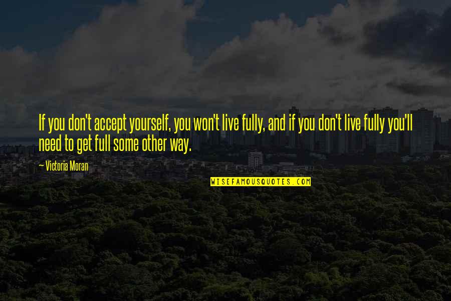 Being Nothing To Someone Quotes By Victoria Moran: If you don't accept yourself, you won't live Being Nothing To Someone Quotes By Victoria Moran: If you don't accept yourself, you won't live