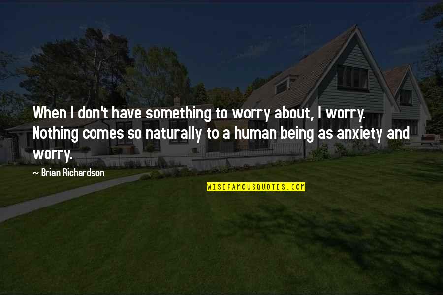 Being Nothing To Something Quotes By Brian Richardson: When I don't have something to worry about,