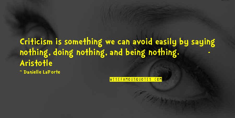 Being Nothing To Something Quotes By Danielle LaPorte: Criticism is something we can avoid easily by