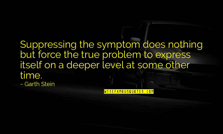 Being Nothing To Something Quotes By Garth Stein: Suppressing the symptom does nothing but force the