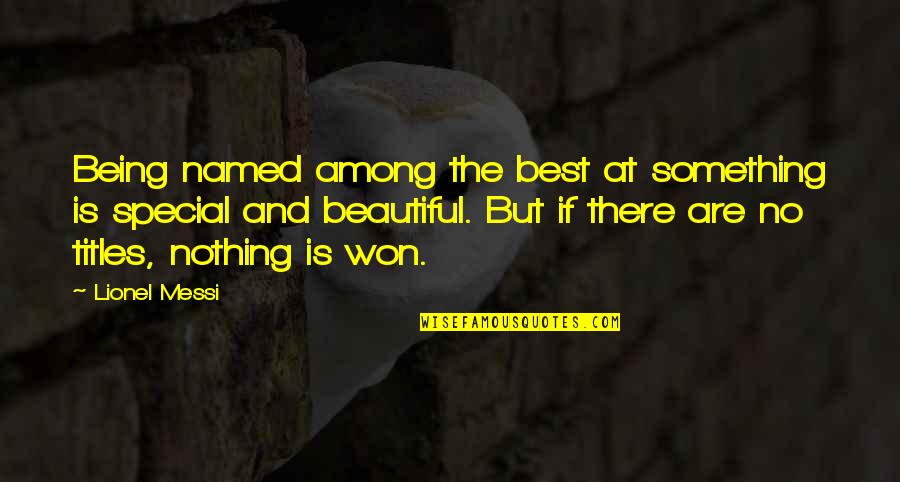 Being Nothing To Something Quotes By Lionel Messi: Being named among the best at something is