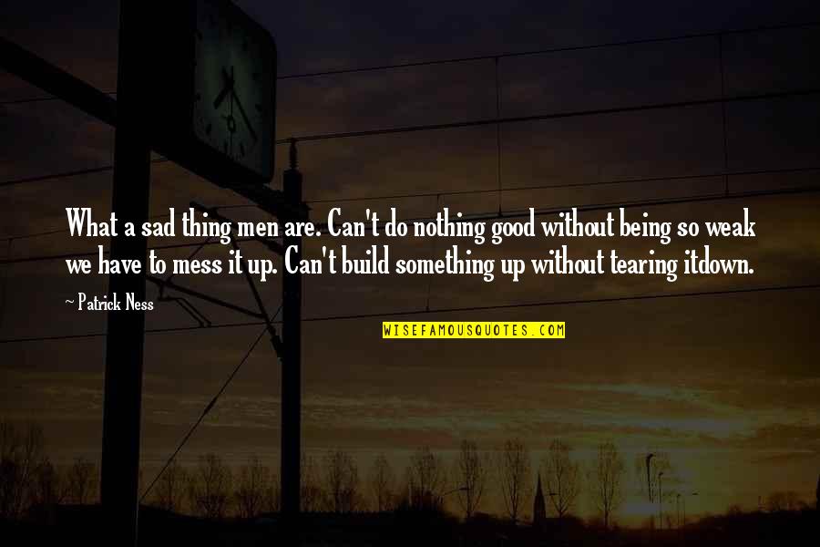 Being Nothing To Something Quotes By Patrick Ness: What a sad thing men are. Can't do