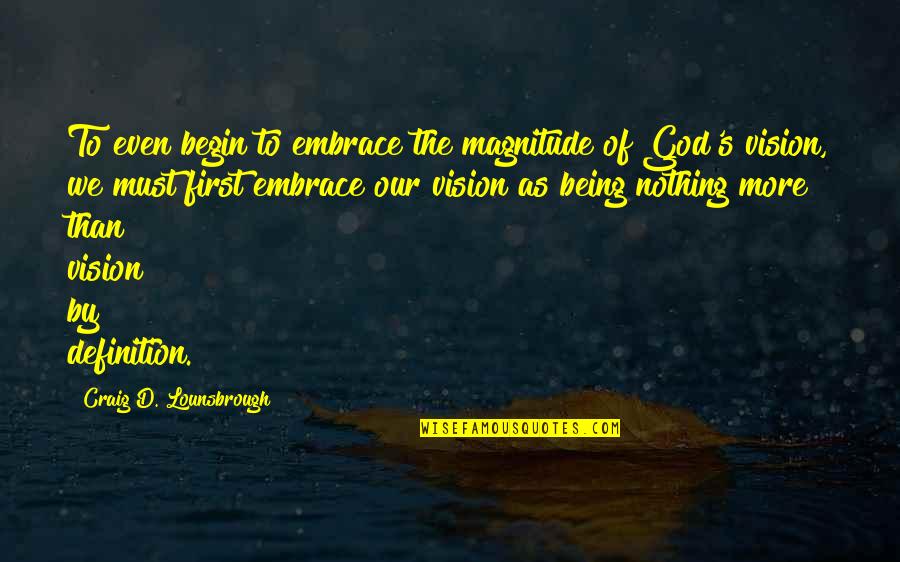 Being Nothing Without God Quotes By Craig D. Lounsbrough: To even begin to embrace the magnitude of