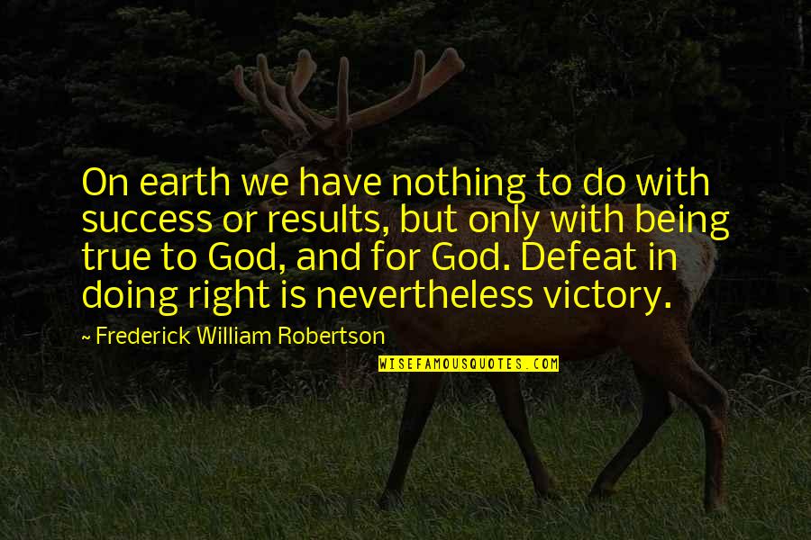 Being Nothing Without God Quotes By Frederick William Robertson: On earth we have nothing to do with