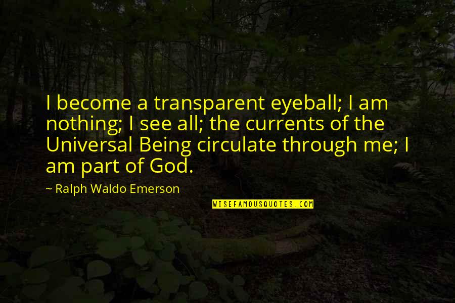 Being Nothing Without God Quotes By Ralph Waldo Emerson: I become a transparent eyeball; I am nothing;