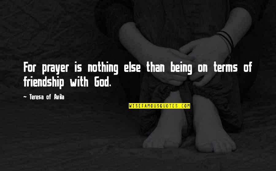 Being Nothing Without God Quotes By Teresa Of Avila: For prayer is nothing else than being on