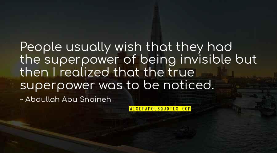 Being Noticed Quotes By Abdullah Abu Snaineh: People usually wish that they had the superpower