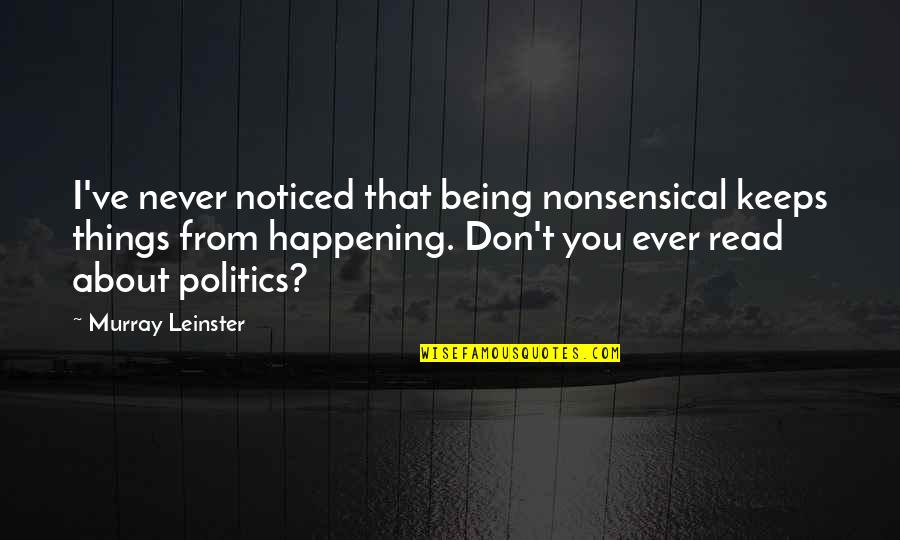 Being Noticed Quotes By Murray Leinster: I've never noticed that being nonsensical keeps things