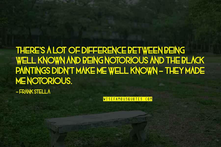 Being Notorious Quotes By Frank Stella: There's a lot of difference between being well