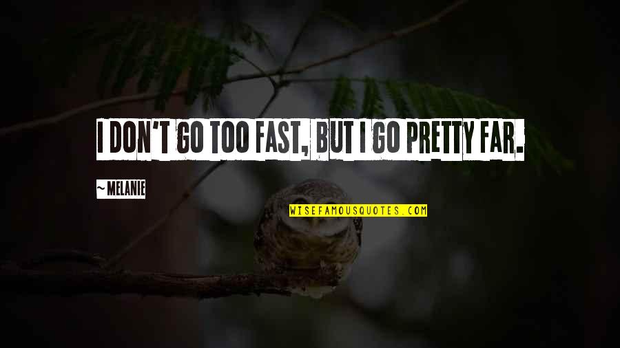 Being Nowhere Quotes By Melanie: I don't go too fast, but I go