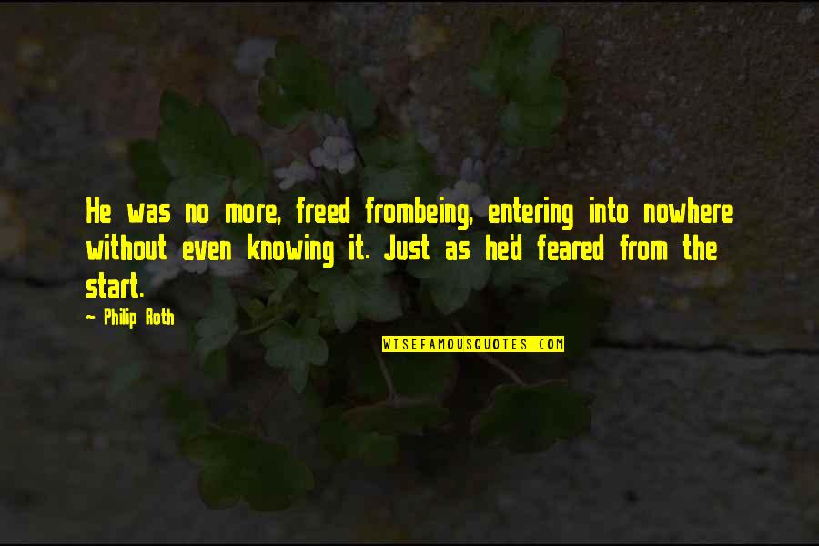 Being Nowhere Quotes By Philip Roth: He was no more, freed frombeing, entering into Being Nowhere Quotes By Philip Roth: He was no more, freed frombeing, entering into