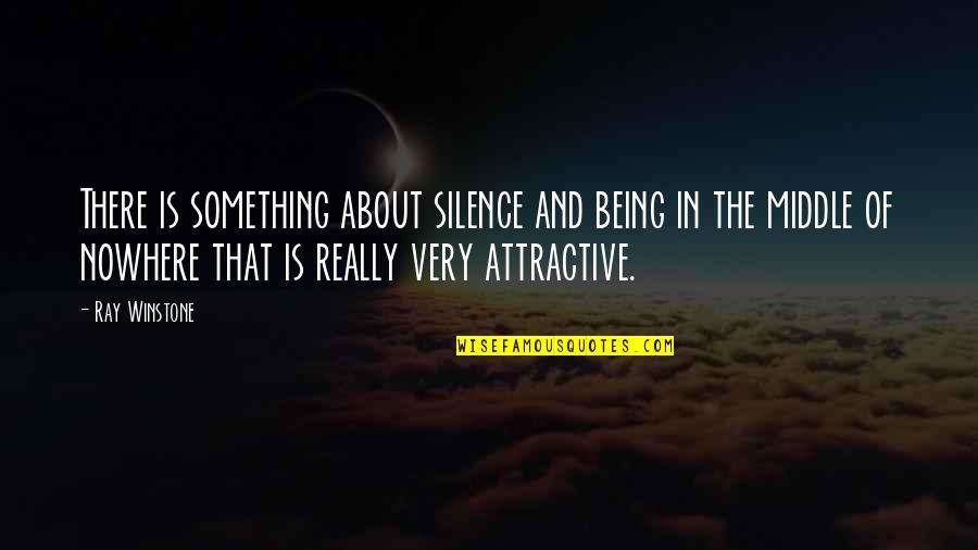 Being Nowhere Quotes By Ray Winstone: There is something about silence and being in Being Nowhere Quotes By Ray Winstone: There is something about silence and being in