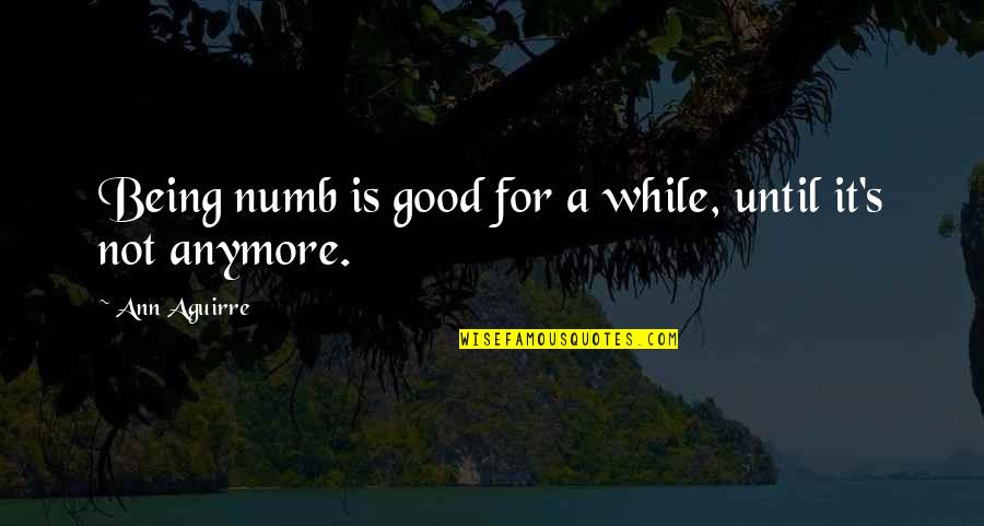 Being Numb Quotes By Ann Aguirre: Being numb is good for a while, until