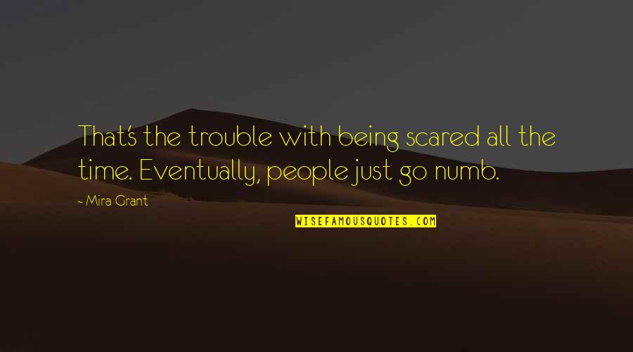 Being Numb Quotes By Mira Grant: That's the trouble with being scared all the