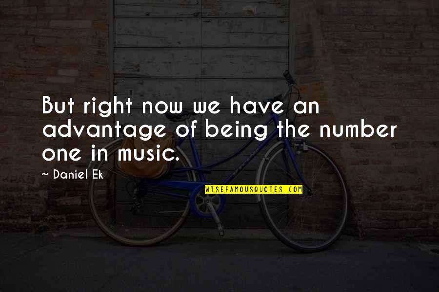 Being Number 2 Quotes By Daniel Ek: But right now we have an advantage of