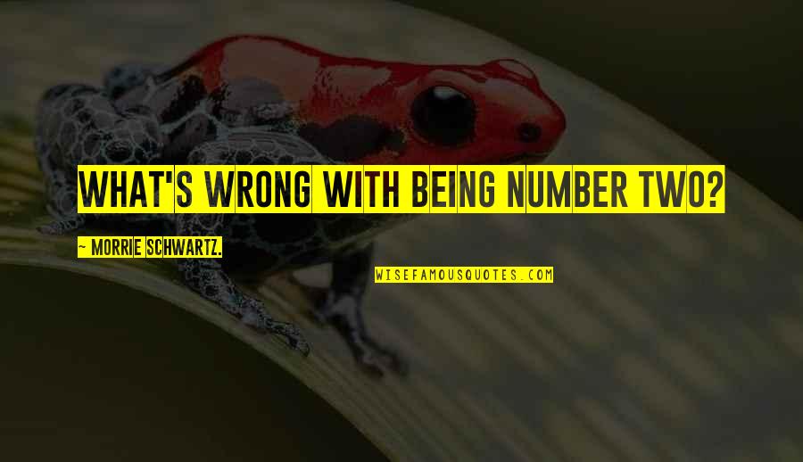 Being Number 2 Quotes By Morrie Schwartz.: What's wrong with being number two?