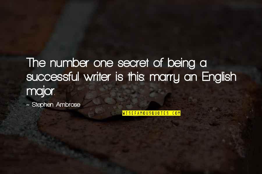 Being Number 2 Quotes By Stephen Ambrose: The number one secret of being a successful