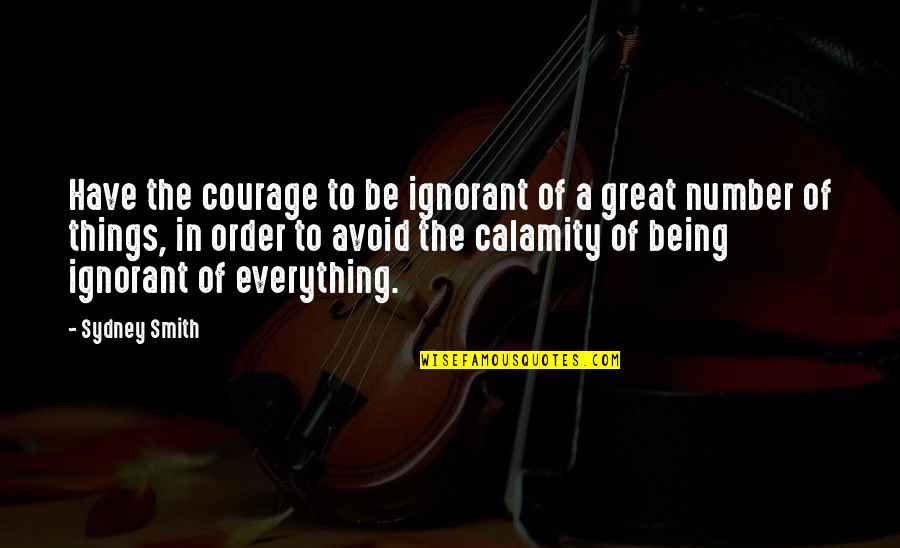 Being Number 2 Quotes By Sydney Smith: Have the courage to be ignorant of a