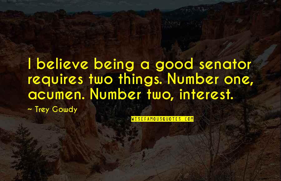 Being Number 2 Quotes By Trey Gowdy: I believe being a good senator requires two