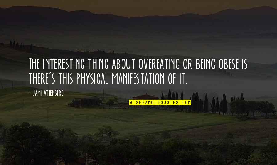 Being Obese Quotes By Jami Attenberg: The interesting thing about overeating or being obese