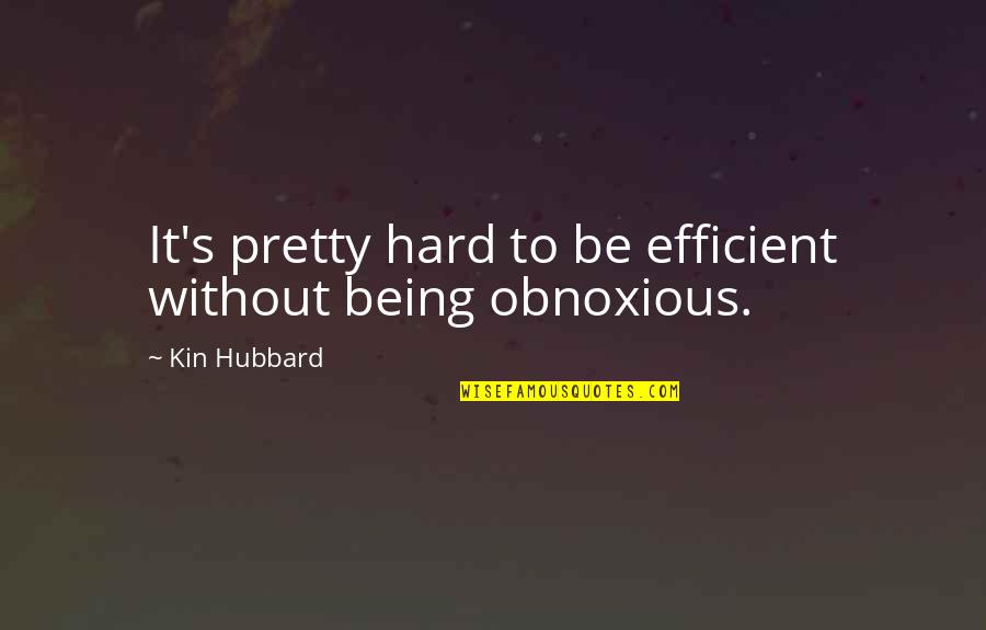 Being Obnoxious Quotes By Kin Hubbard: It's pretty hard to be efficient without being