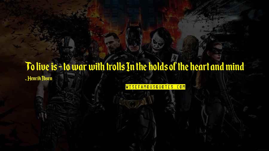 Being Obsessed With Celebrities Quotes By Henrik Ibsen: To live is - to war with trolls