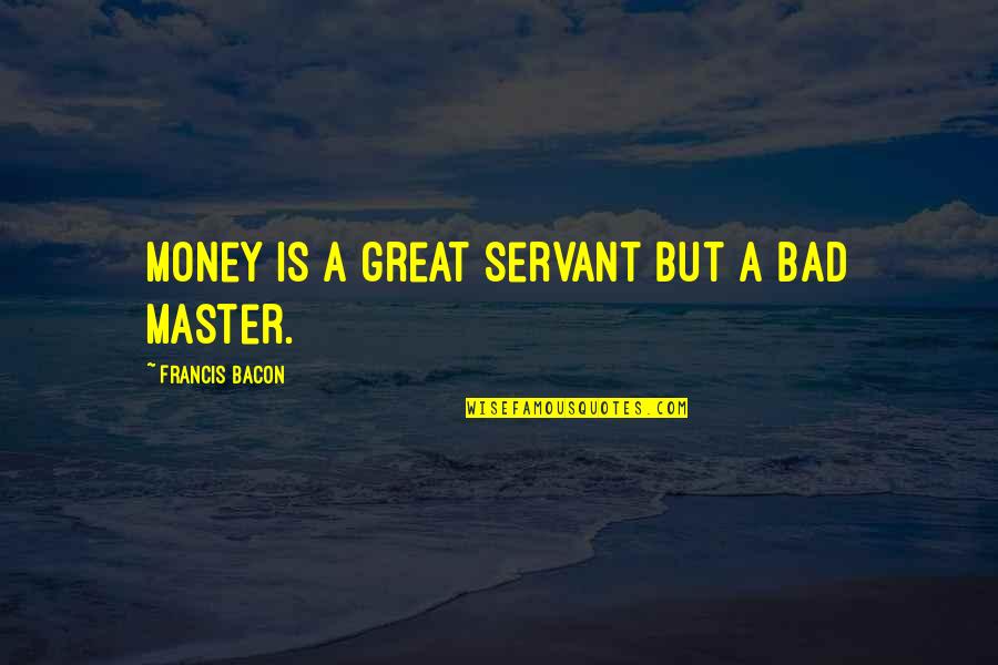 Being Obsessed With Money Quotes By Francis Bacon: Money is a great servant but a bad
