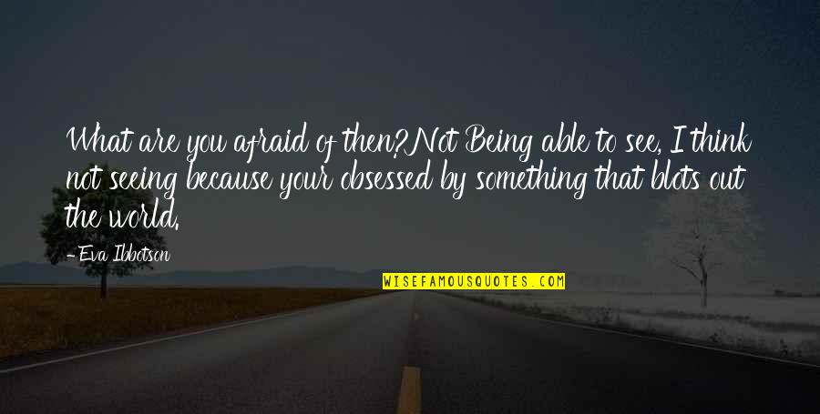 Being Obsessed With Something Quotes By Eva Ibbotson: What are you afraid of then?Not Being able