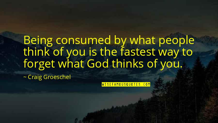 Being Odd Man Out Quotes By Craig Groeschel: Being consumed by what people think of you