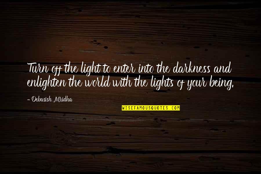 Being Off Quotes By Debasish Mridha: Turn off the light to enter into the