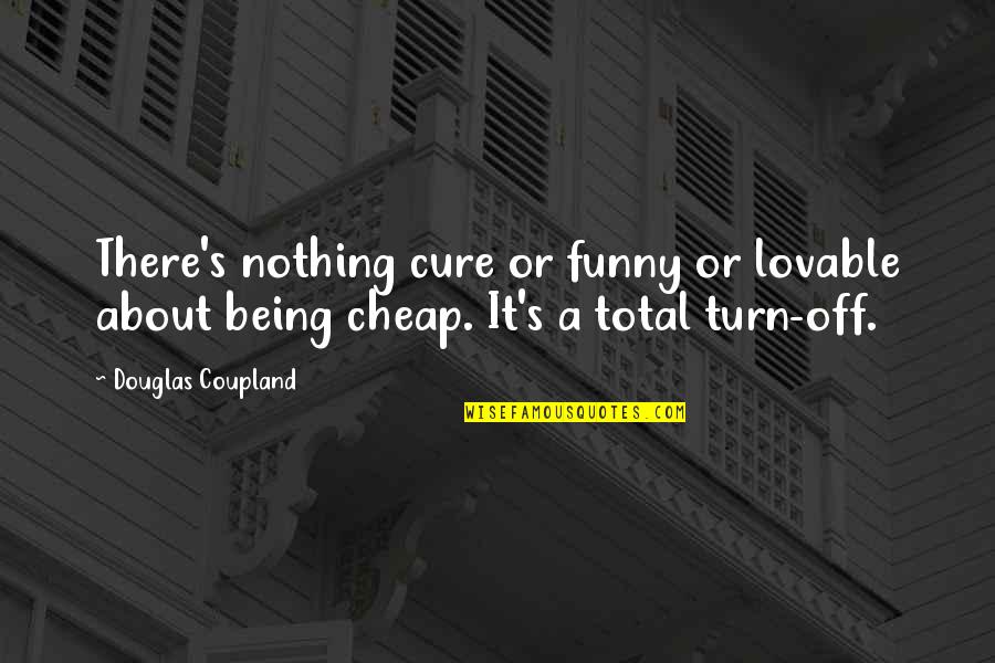 Being Off Quotes By Douglas Coupland: There's nothing cure or funny or lovable about