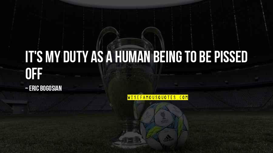 Being Off Quotes By Eric Bogosian: It's my duty as a human being to
