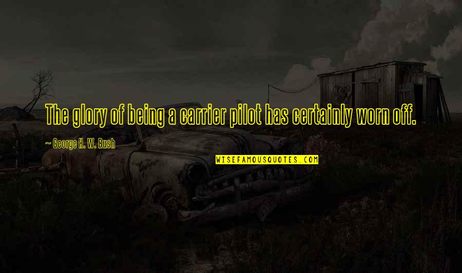 Being Off Quotes By George H. W. Bush: The glory of being a carrier pilot has