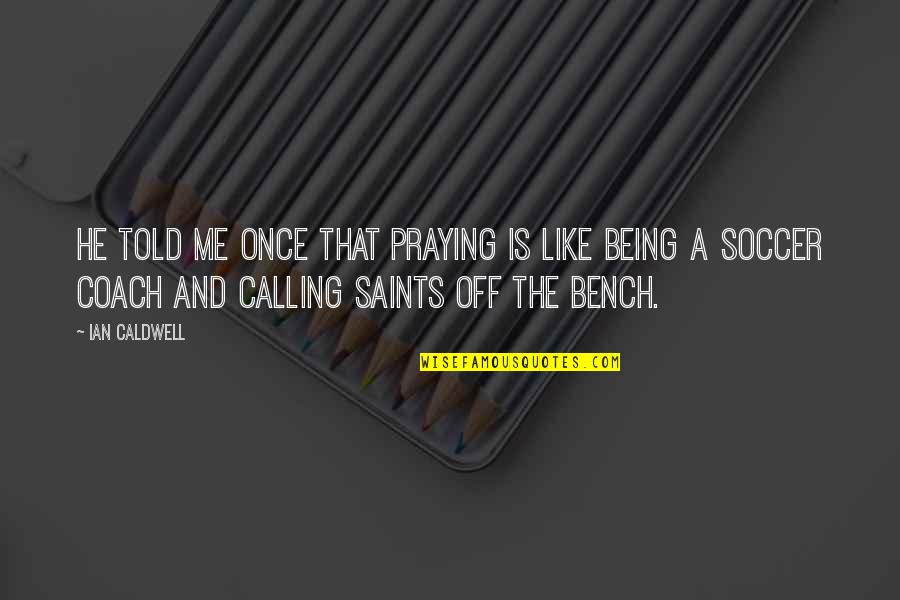 Being Off Quotes By Ian Caldwell: He told me once that praying is like