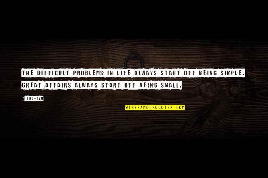 Being Off Quotes By Lao-Tzu: The difficult problems in life always start off