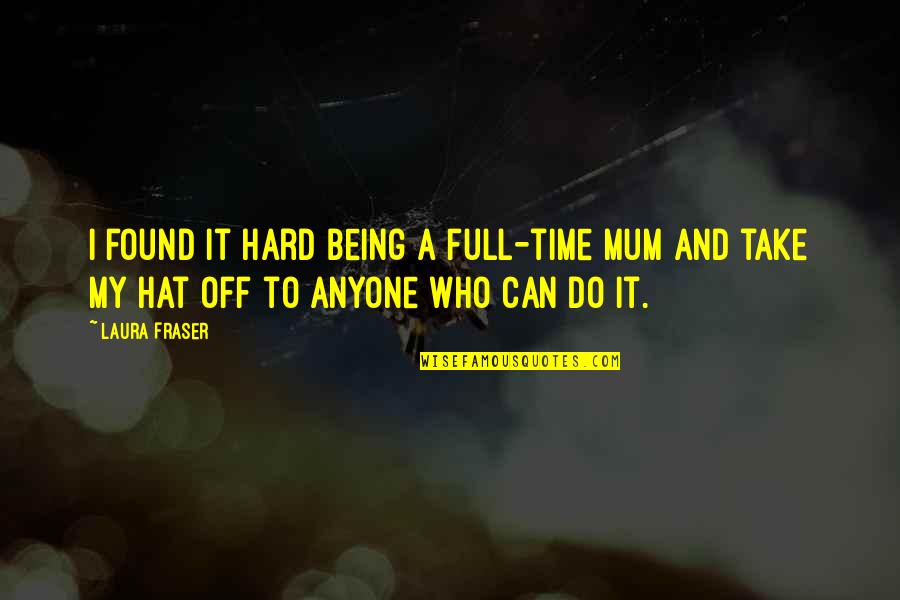 Being Off Quotes By Laura Fraser: I found it hard being a full-time mum