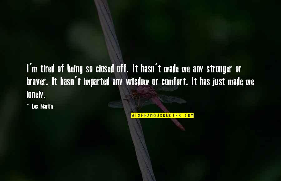 Being Off Quotes By Lex Martin: I'm tired of being so closed off. It