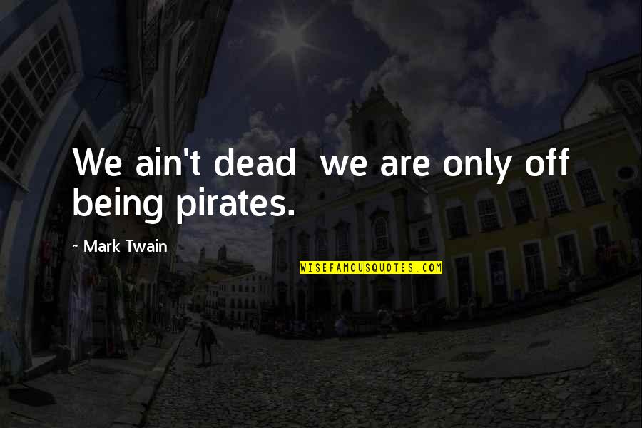 Being Off Quotes By Mark Twain: We ain't dead we are only off being